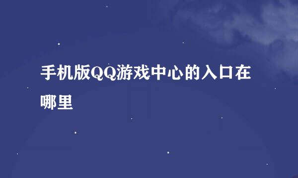 手机版QQ游戏中心的入口在哪里