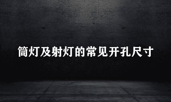 筒灯及射灯的常见开孔尺寸