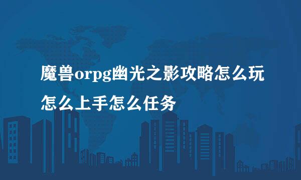 魔兽orpg幽光之影攻略怎么玩怎么上手怎么任务