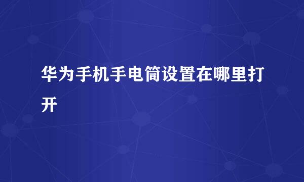 华为手机手电筒设置在哪里打开