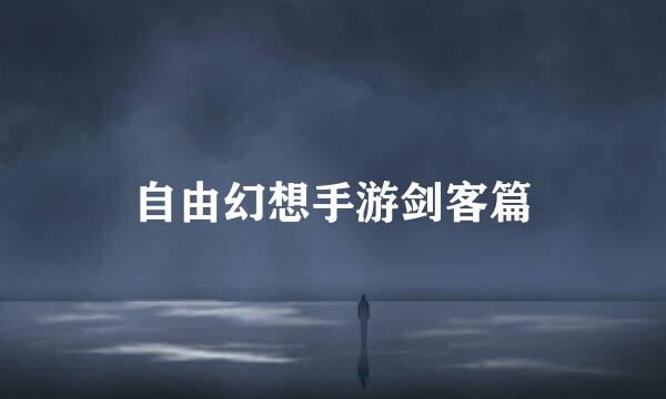 自由幻想手游剑客篇