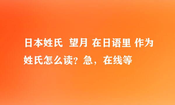 日本姓氏 望月 在日语里 作为姓氏怎么读?急,在线等