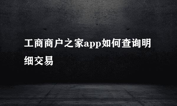 工商商户之家app如何查询明细交易