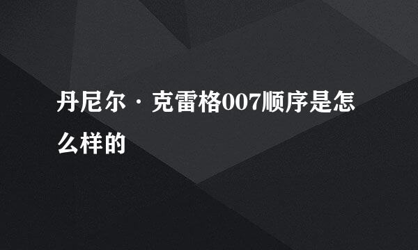 丹尼尔·克雷格007顺序是怎么样的