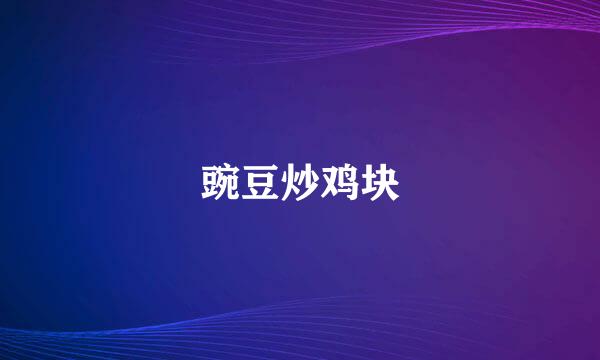 豌豆炒鸡块