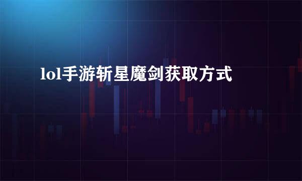 lol手游斩星魔剑获取方式