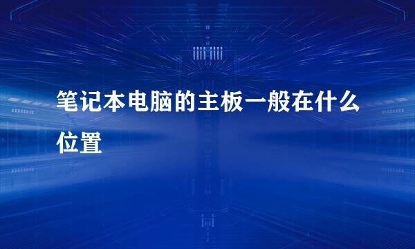 笔记本电脑的主板一般在什么位置