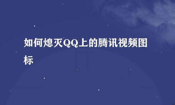 如何熄灭QQ上的腾讯视频图标