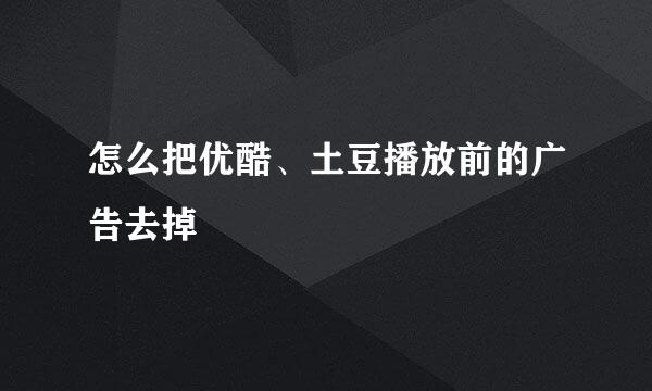 怎么把优酷、土豆播放前的广告去掉