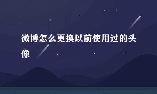 微博怎么更换以前使用过的头像