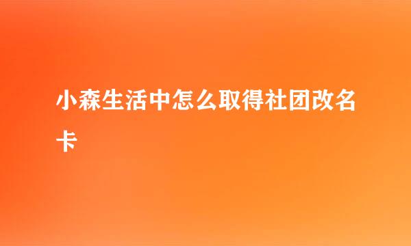 小森生活中怎么取得社团改名卡
