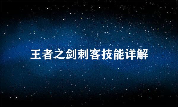 王者之剑刺客技能详解
