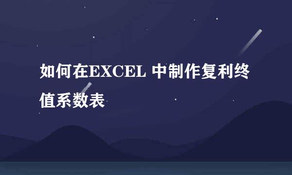 如何在EXCEL 中制作复利终值系数表