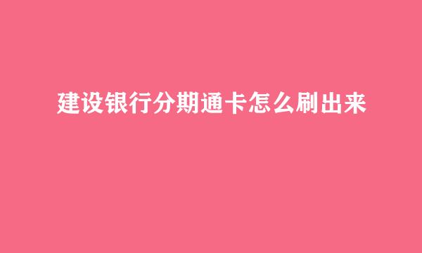 建设银行分期通卡怎么刷出来