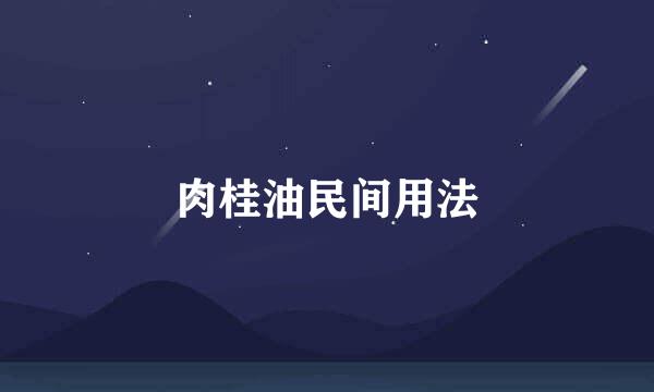 肉桂油民间用法