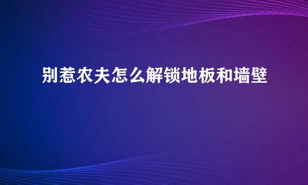 别惹农夫怎么解锁地板和墙壁