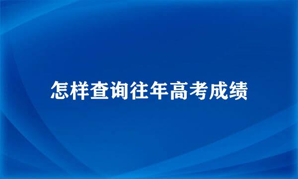 怎样查询往年高考成绩