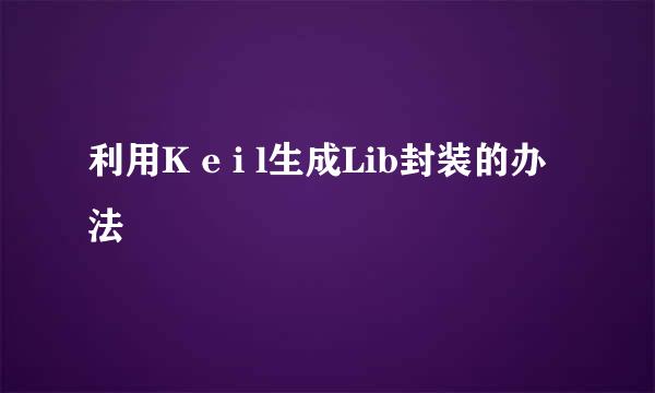 利用K e i l生成Lib封装的办法