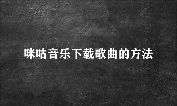 咪咕音乐下载歌曲的方法