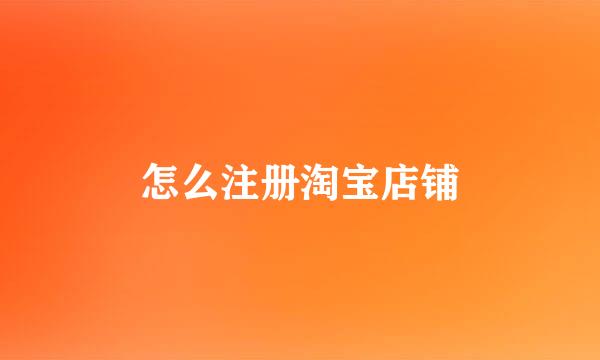怎么注册淘宝店铺