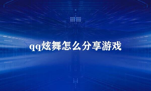 qq炫舞怎么分享游戏