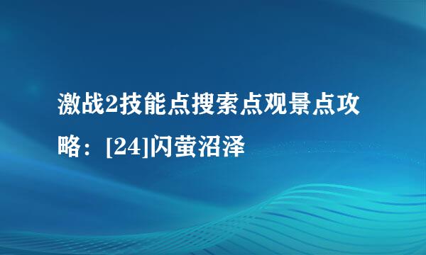 激战2技能点搜索点观景点攻略：[24]闪萤沼泽