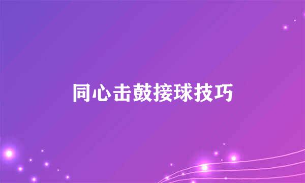 同心击鼓接球技巧