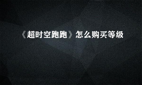《超时空跑跑》怎么购买等级