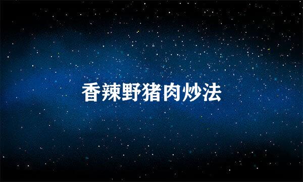 香辣野猪肉炒法