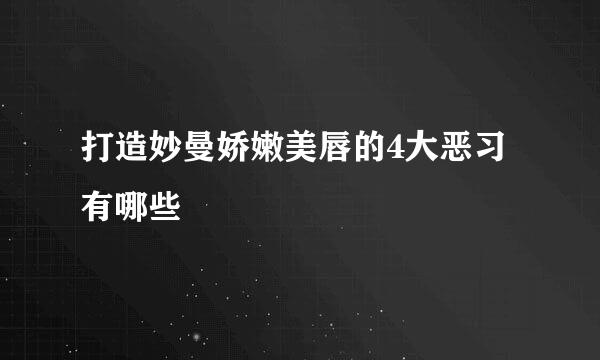 打造妙曼娇嫩美唇的4大恶习有哪些