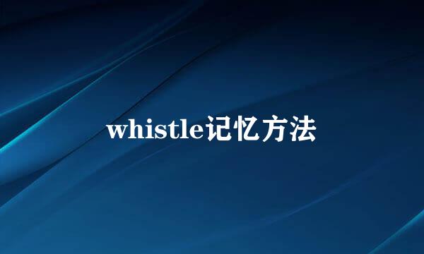 whistle记忆方法
