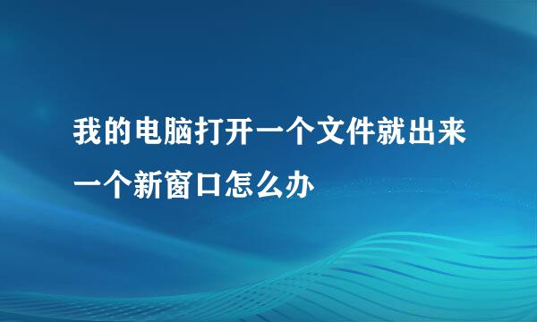我的电脑打开一个文件就出来一个新窗口怎么办