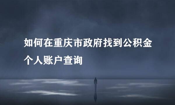 如何在重庆市政府找到公积金个人账户查询