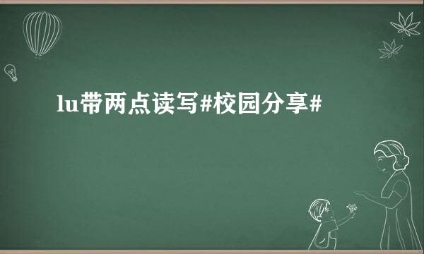 lu带两点读写#校园分享#