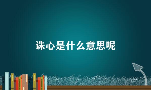 诛心是什么意思呢