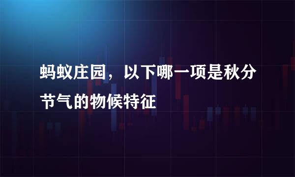蚂蚁庄园，以下哪一项是秋分节气的物候特征