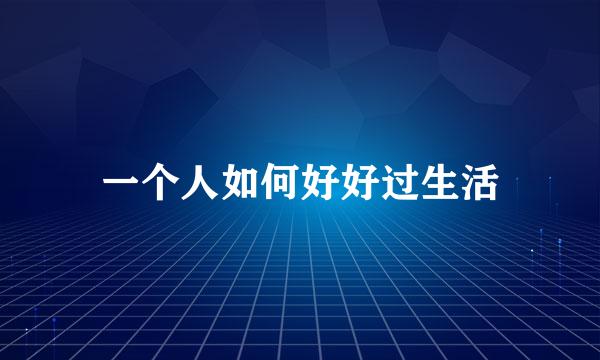 一个人如何好好过生活
