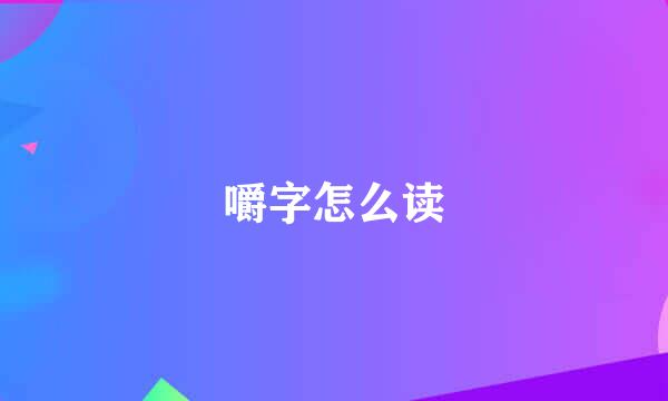 嚼字怎么读
