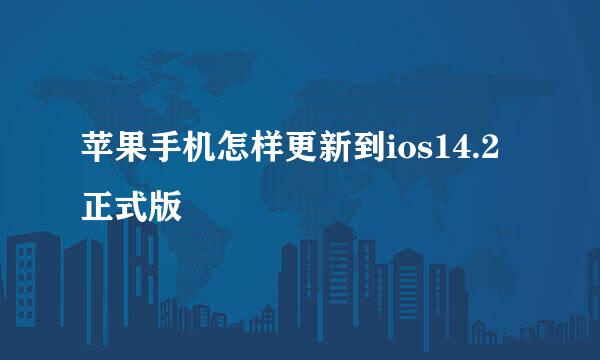 苹果手机怎样更新到ios14.2正式版