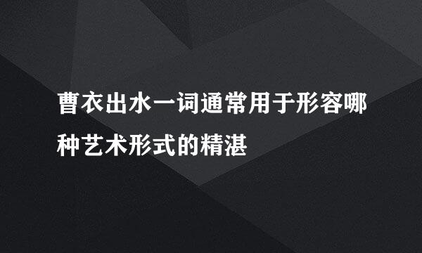 曹衣出水一词通常用于形容哪种艺术形式的精湛