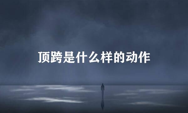 顶跨是什么样的动作