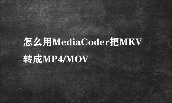 怎么用MediaCoder把MKV转成MP4/MOV
