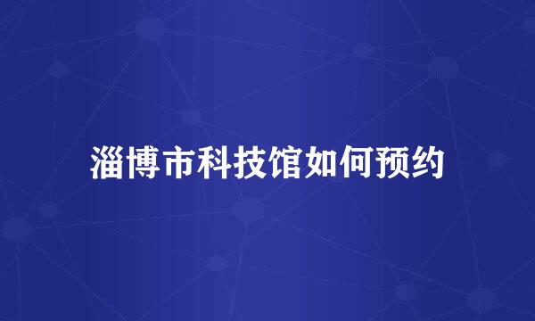 淄博市科技馆如何预约
