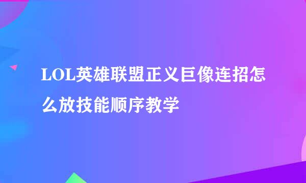 LOL英雄联盟正义巨像连招怎么放技能顺序教学