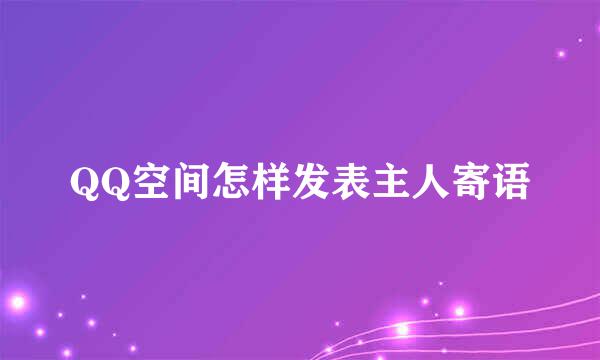 QQ空间怎样发表主人寄语