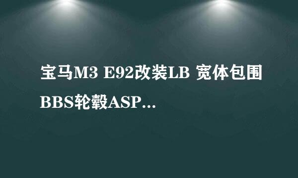 宝马M3 E92改装LB 宽体包围BBS轮毂ASPEC排气