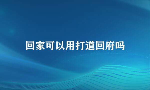 回家可以用打道回府吗