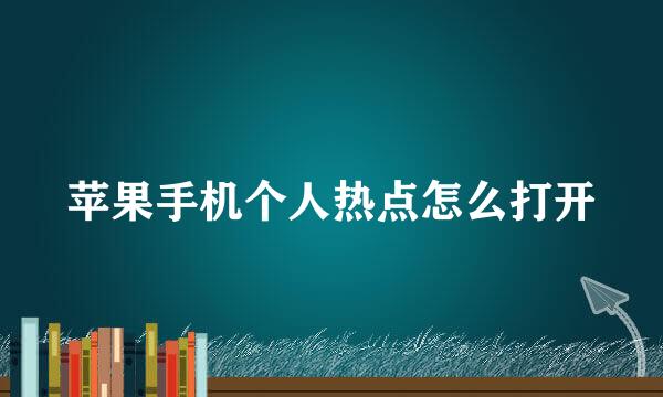 苹果手机个人热点怎么打开