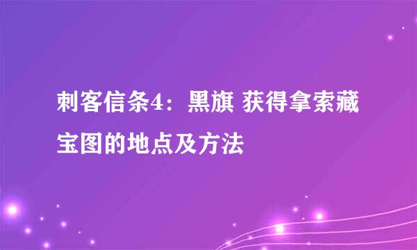 刺客信条4:黑旗 获得拿索藏宝图的地点及方法