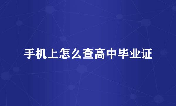 手机上怎么查高中毕业证